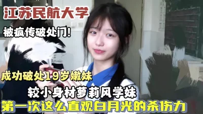[]民航大学被疯传破处门！超嫩19岁学妹成功破处流出【狠货高科技看简阶】